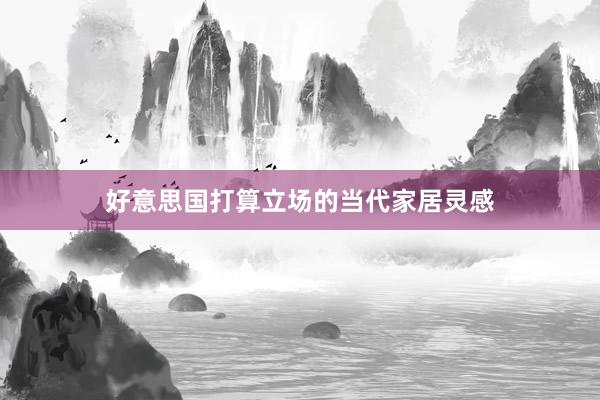 好意思国打算立场的当代家居灵感