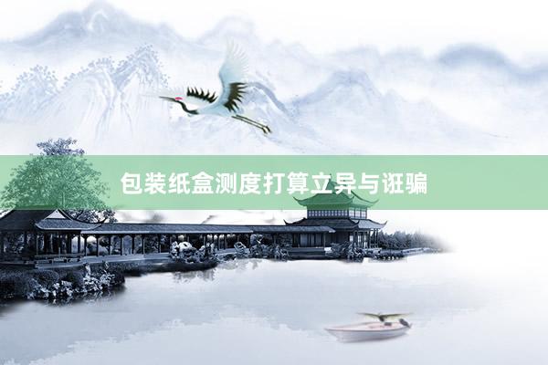 包装纸盒测度打算立异与诳骗