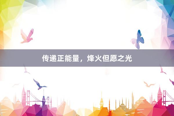 传递正能量，烽火但愿之光